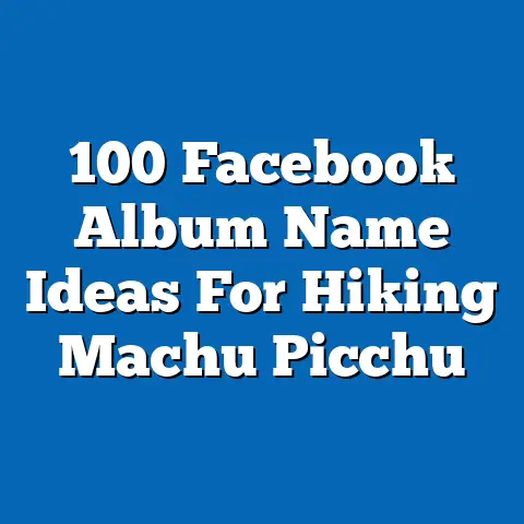 100 Facebook Album Name Ideas For Hiking Machu Picchu